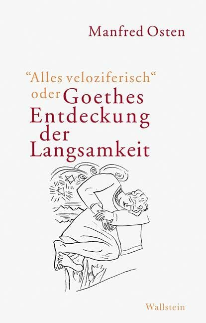 »Alles veloziferisch« oder Goethes Entdeckung der Langsamkeit: Zur Modernität eines Klassikers im 21. Jahrhundert »Alles veloziferisch« oder Goethes Entdeckung der Langsamkeit: Zur Modernität eines Klassikers im 21. Jahrhundert
