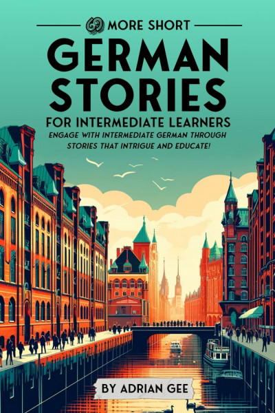 69 More Short German Stories for Intermediate Learners: Engage with Intermediate German Through Tales That Intrigue and Educate! (German Through Stories: A Cultural Journey, Band 2)