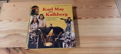 Karl May am Kalkberg: Geschichte und Geschichten der Karl-May-Spiele Bad Segeberg seit 1952