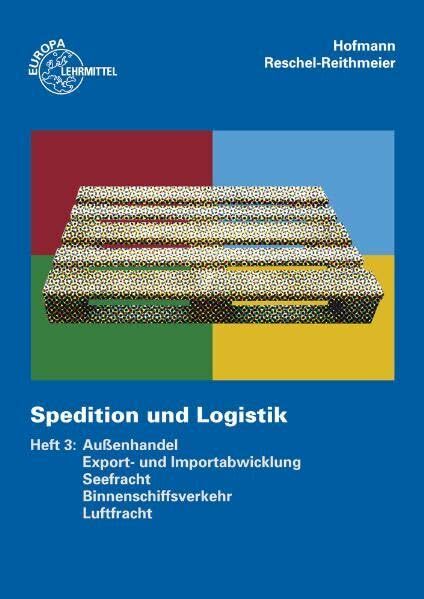Spedition und Logistik, Heft 3: Lernfelder 6, 10, 11: Außenhandel, Export- und Importabwicklung, Seefracht, Binnenschiffsverkehr, Luftfracht Spedition und Logistik, Heft 3: Lernfelder 6, 10, 11: Außenhandel, Export- und Importabwicklung, Seefracht, Binnenschiffsverkehr, Luftfracht