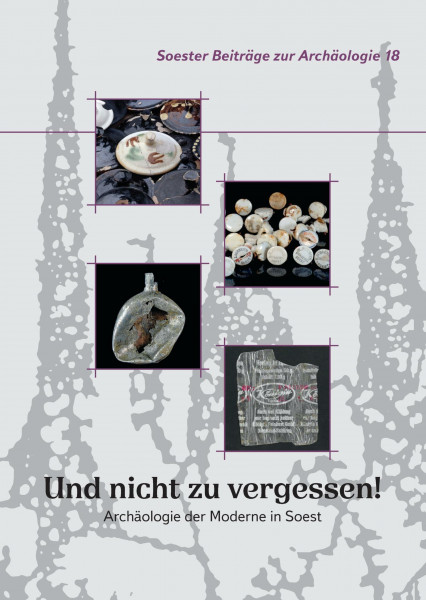 Und nicht zu vergessen!: Archäologie der Moderne in Soest