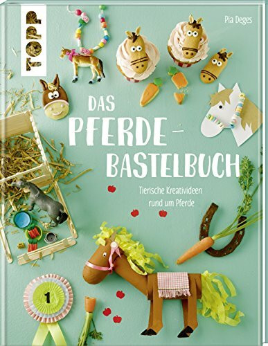 Das Pferde-Bastelbuch: Tierische Kreativideen rund um Pferde und Ponys