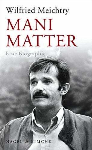 Mani Matter: Eine Biographie | Die Biographie des geliebten schweizer Musikers - verfasst von Bestseller Autor und Historiker Wilfried Meichtry