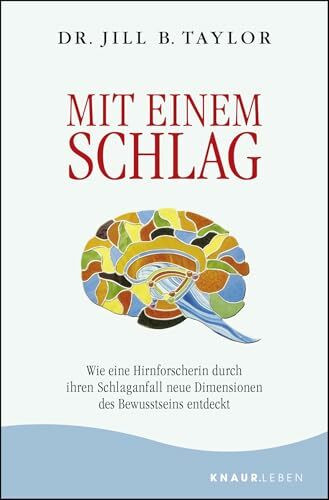 Mit einem Schlag: Wie eine Hirnforscherin durch ihren Schlaganfall neue Dimensionen des Bewusstseins entdeckt