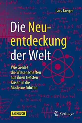 Die Neuentdeckung der Welt: Wie Genies die Wissenschaften aus ihren tiefsten Krisen in die Moderne führten