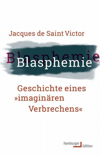 Blasphemie. Geschichte eines »imaginären Verbrechens«