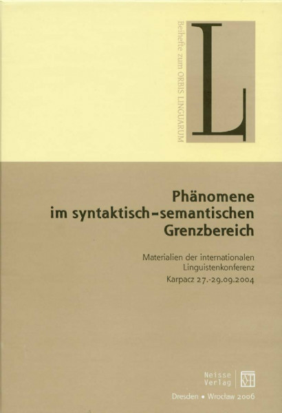 Phänomene im syntaktisch-semantischen Grenzbereich: Materialien der internationalen Linguistikkonferenz Karpacz 27.-29.9.2004: Materialien der ... (Beihefte zum Orbis Linguarum)