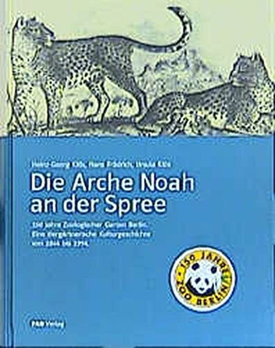 Die Arche Noah an der Spree 150 Jahre Zoologischer Garten Berlin.: 150 Jahre Zoologischer Garten Berlin. Eine tiergärtnerische Kulturgeschichte von 1844-1994