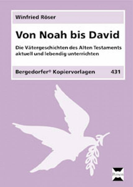 Von Noah bis David: Die Vätergeschichten des Alten Testaments aktuell und lebendig unterrichten (5. bis 8. Klasse)