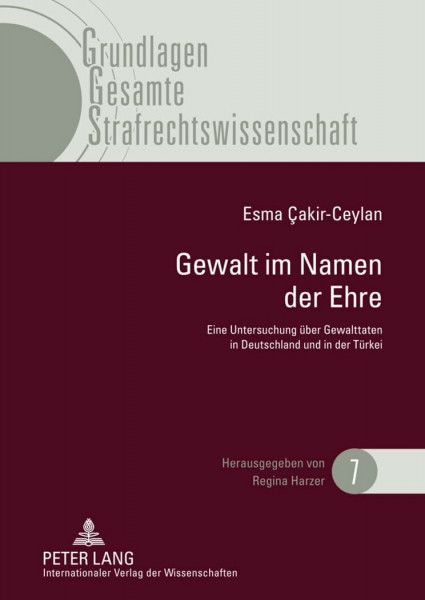 Gewalt im Namen der Ehre: Eine Untersuchung über Gewalttaten in Deutschland und in der Türkei unter besonderer Betrachtung der Rechtsentwicklung in ... Gesamte Strafrechtswissenschaft, Band 7)