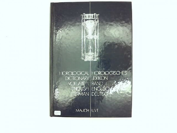 Horologisches Lexikon /Horological Dictionary. Uhrenwörterbuch. Deutsch-Englisch /Englisch-Deutsch