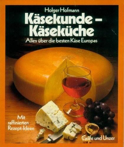 Käsekunde, Käseküche. Alles über die besten Käse Europas