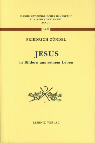 Jesus in Bildern aus seinem Leben: Neudruck der Ausgabe 1886 (Blumhardt - Zündelsches Handbuch zum Neuen Testament I)