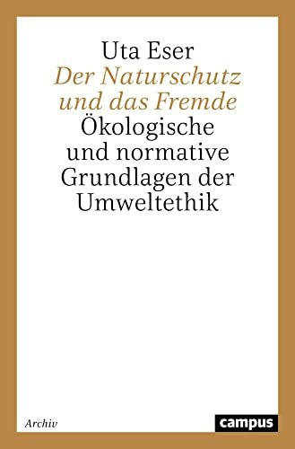 Der Naturschutz und das Fremde: Ökologische und normative Grundlagen der Umweltethik (Campus Forschung)