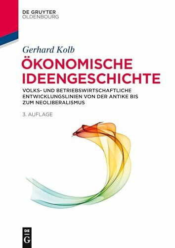Ökonomische Ideengeschichte: Volks- und betriebswirtschaftliche Entwicklungslinien von der Antike bis zum Neoliberalismus (De Gruyter Studium)