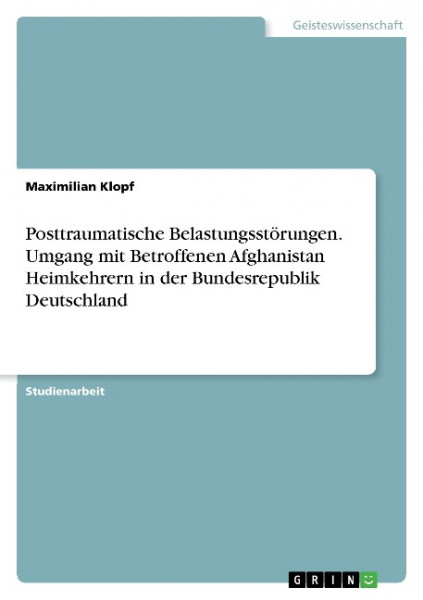 Posttraumatische Belastungsstörungen. Umgang mit Betroffenen Afghanistan Heimkehrern in der Bundesrepublik Deutschland