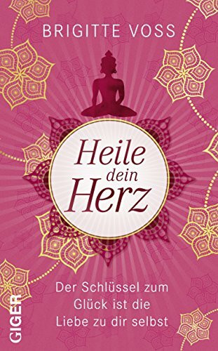 Heile dein Herz: Der Schlüssel zum Glück ist die Liebe zu dir selbst