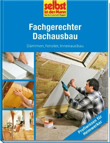Fachgerechter Dachausbau - selbst ist der Mann: Dämmen, Fenster, Innenausbau Fachgerechter Dachausbau - selbst ist der Mann: Dämmen, Fenster, Innenausbau