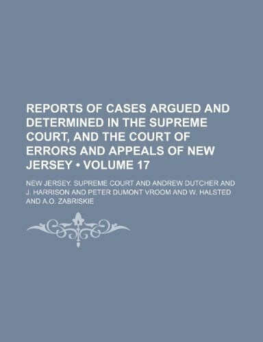 Reports of Cases Argued and Determined in the Supreme Court, and the Court of Errors and Appeals of New Jersey (Volume 17 )