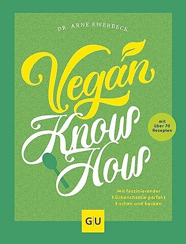 Vegan Know-how: Das ultimative Koch- und Backwissen mit über 70 Rezepten (GU Vegan)