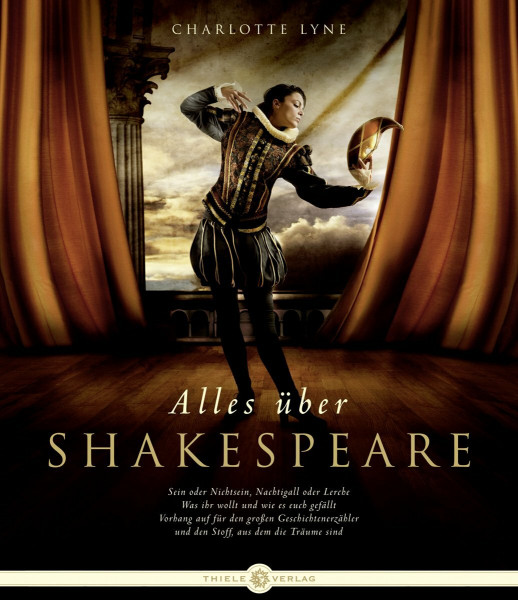 Alles über Shakespeare: Sein oder Nichtsein, Nachtigall oder Lerche. Was ihr wollt und wie es euch gefällt. Vorhang auf für den großen Geschichtenerzähler und den Stoff, aus dem die Träume sind