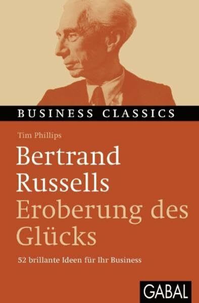Bertrand Russells "Eroberung des Glücks“: 52 brillante Ideen für Ihr Business (Business Classics)