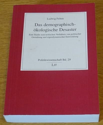 Das demographisch-ökologische Desaster. Eine Studie zum kritischen Verhältnis von politischer Gestaltung und eigendynamischer Entwicklung