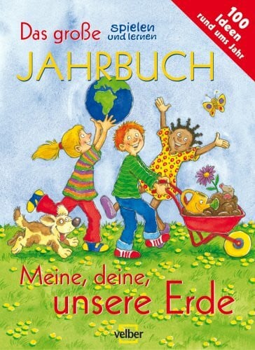 Meine, deine, unsere Erde: Das große Jahrbuch spielen und lernen 2009: Meine, deine, unsere Erde. 100 Ideen rund ums Jahr