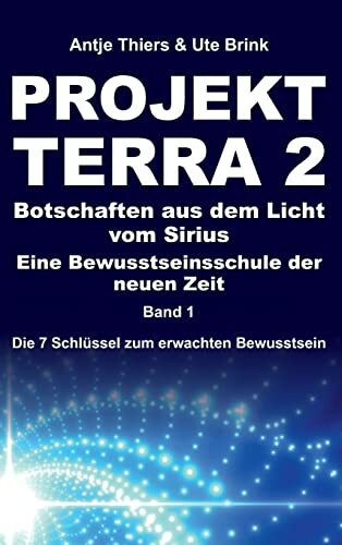 PROJEKT TERRA 2 – Botschaften aus dem Licht vom Sirius – Eine Bewusstseinsschule der neuen Zeit: Die 7 Schlüssel zum erwachten Bewusstsein (PROJEKT TERRA 2: Die 7 Schlüssel zum erwachten Bewusstsein)