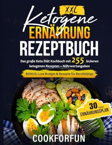 Ketogene Ernährung Rezeptbuch XXL: Das große Keto Diät Kochbuch mit 255 leckeren ketogenen Rezepten + Nährwertangaben - Inklusive 30 Tage Ernährungsplan | BONUS: Low Budget & Rezepte für Berufstätige