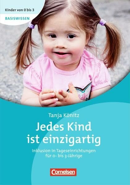 Kinder von 0 bis 3 Basiswissen: Jedes Kind ist einzigartig: Inklusion in Tageseinrichtungen für Kinder von 0 bis 3