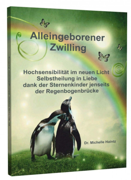 ALLEINGEBORENER ZWILLING: Hochsensibilität im neuen Licht - Selbstheilung in Liebe dank der Sternenkinder jenseits der Regenbogenbrücke (Michelles Hochsensibilität Ratgeber als Lebenshilfe)