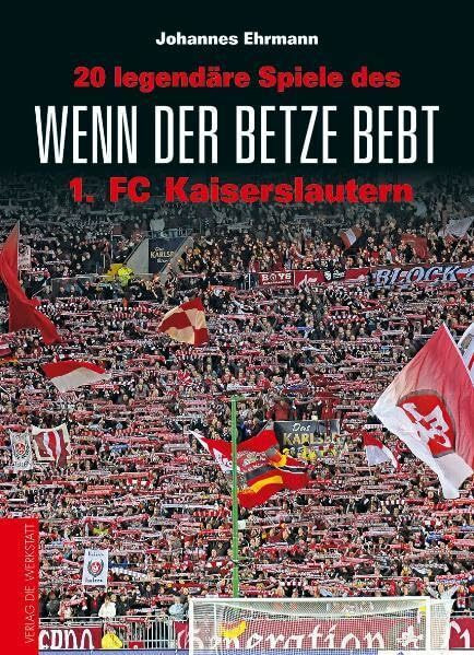 Wenn der Betze bebt: 20 legendäre Spiele des 1. FC Kaiserslautern
