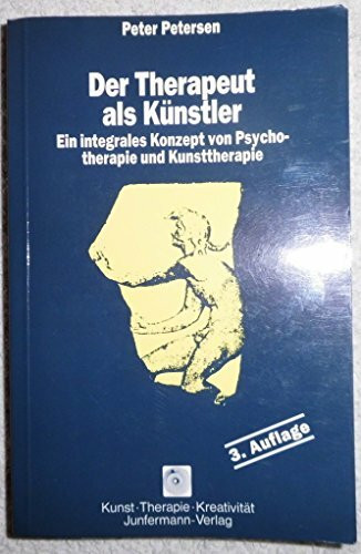 Der Therapeut als Künstler. Ein integrales Konzept von Psychotherapie und Kunsttherapie