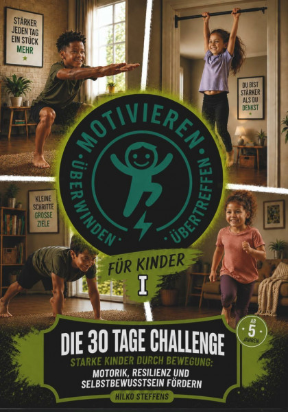 Motivieren-Überwinden-Übertreffen für Kinder: Die 30 Tage Challenge - Starke Kinder durch Bewegung: Motorik, Resilienz und Selbstbewusstsein fördern