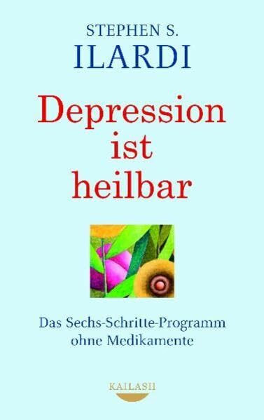 Depression ist heilbar: Das Sechs-Schritte-Programm ohne Medikamente