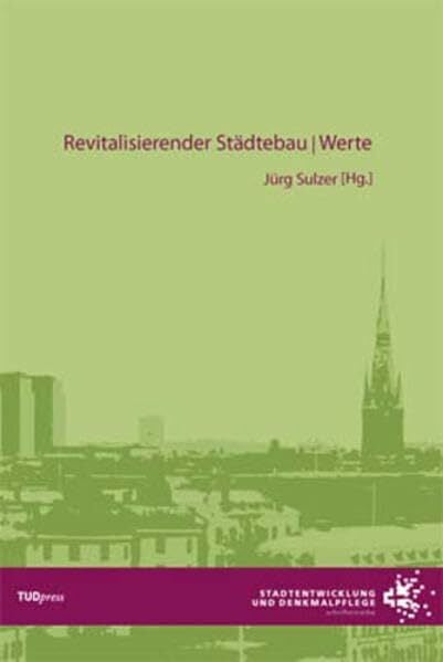 Revitalisierender Städtebau: Werte: Aus Anlass des zweiten Denksalons Revitalisierender Städtebau, 2006 in Görlitz (Stadtentwicklung und Denkmalpflege) Revitalisierender Städtebau: Werte: Aus Anlass des zweiten Denksalons Revitalisierender Städtebau, 2006 in Görlitz (Stadtentwicklung und Denkmalpflege)