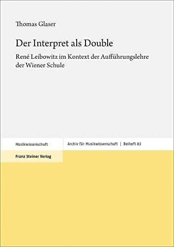 Der Interpret als Double: René Leibowitz im Kontext der Aufführungslehre der Wiener Schule (Archiv für Musikwissenschaft. Beihefte)