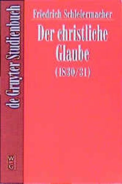 Der christliche Glaube: Nach den Grundsätzen der Evangelischen Kirche im Zusammenhange dargestellt (1830/31) (de Gruyter Studienbuch)