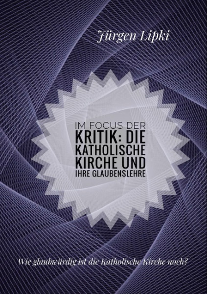 Im Focus der Kritik: Die Katholische Kirche und ihre Glaubenslehre