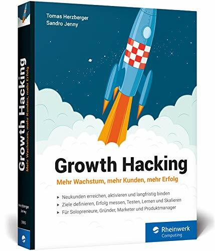 Growth Hacking: Mehr Wachstum, mehr Kunden, mehr Erfolg. Der Praxisratgeber für Durchstarter im Online-Marketing!