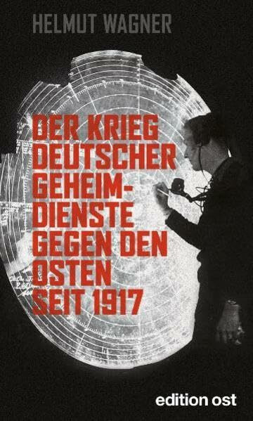 Der Krieg deutscher Geheimdienste gegen den Osten seit 1917 (edition ost)