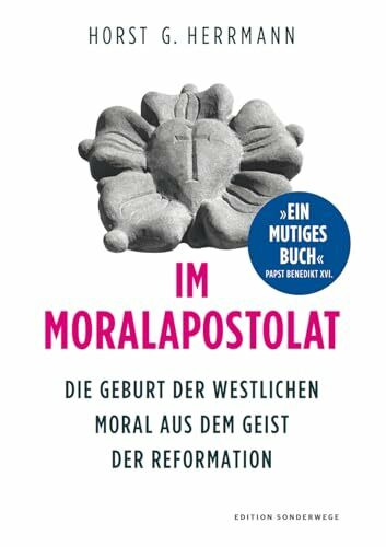 Im Moralapostolat: Die Geburt der westlichen Moral aus dem Geist der Reformation (Edition Sonderwege bei Manuscriptum)