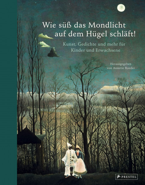 Wie süß das Mondlicht auf dem Hügel schläft!: Kunst, Gedichte und mehr für Kinder und Erwachsene: Rilke, Brecht, Mascha Kaleko, James Krüss, C.D. Friedrich, Goya, Klee, Georgia O'Keeffe uvm.
