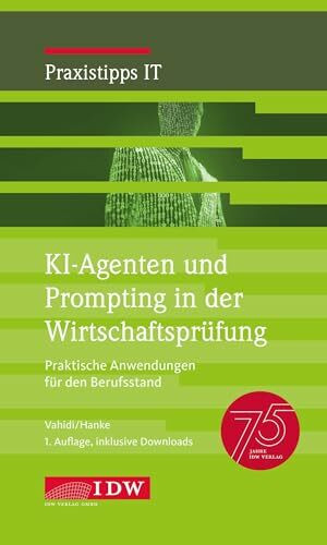 KI-Agenten und Prompting in der Wirtschaftsprüfung, 1. Auflage: Praktische Anwendungen für den Berufsstand (IDW Praxistipps IT: Digitalisierungshilfe für Wirtschaftsprüfer)