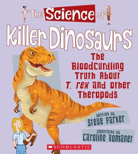 The Science of Killer Dinosaurs: The Bloodcurdling Truth about T. Rex and Other Theropods (the Science of Dinosaurs and Prehistoric Monsters)