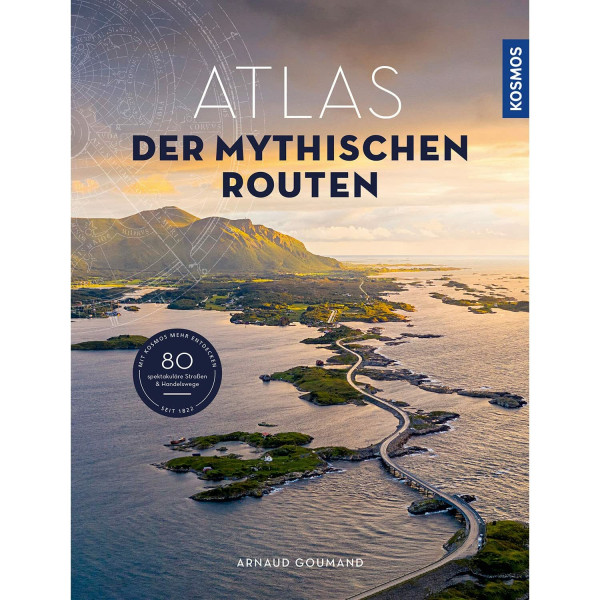 Atlas der mythischen Routen: 80 spektakuläre Straßen und Handelwege