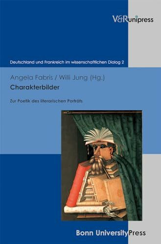 Charakterbilder: Zur Poetik des literarischen Porträts (Deutschland und Frankreich im wissenschaftlichen Dialog / Le dialogue scientifique franco-allemand, Band 2)