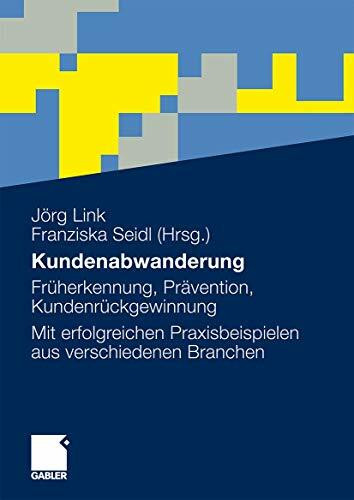 Kundenabwanderung: Früherkennung, Prävention, Kundenrückgewinnung. Mit erfolgreichen Praxisbeispielen aus verschiedenen Branchen