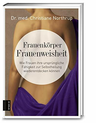 Frauenkörper - Frauenweisheit: Wie Frauen ihre ursprüngliche Fähigkeit zur Selbstheilung wiederentdecken können